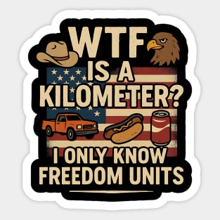 WTF Is A Kilometer Funny American Freedom Units Design Sticker